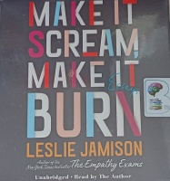 Make It Scream Make It Burn written by Leslie Jamison performed by Leslie Jamison on Audio CD (Unabridged)